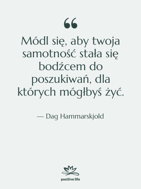 Cytat: Dag Hammarskjold - Módl się, aby twoja samotność…