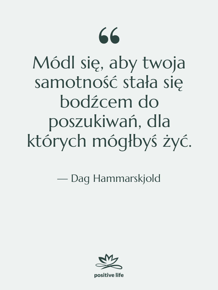 Cytat: Dag Hammarskjold - Módl się, aby twoja samotność…