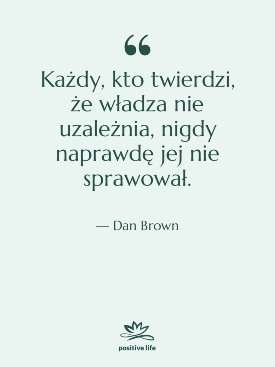 Cytat: Dan Brown - Każdy, kto twierdzi, że władza…