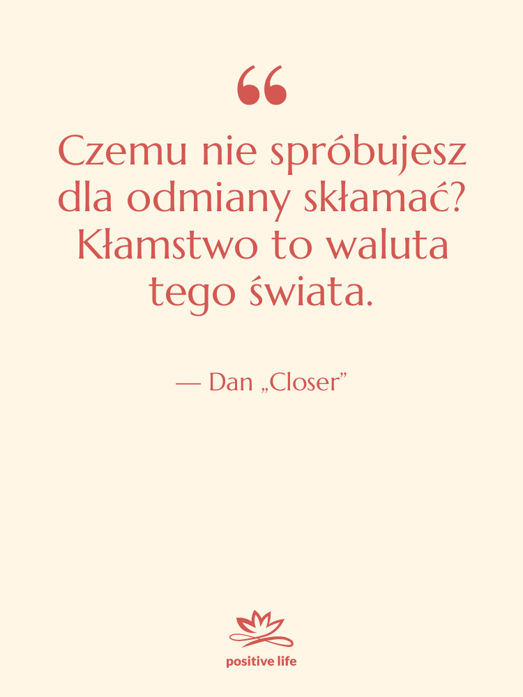 Cytat: Dan „Closer” - Czemu nie spróbujesz dla odmiany…