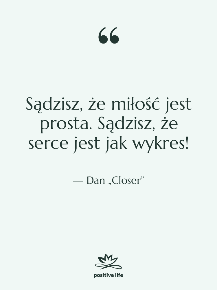 Cytat: Dan „Closer” - Sądzisz, że miłość jest prosta.…
