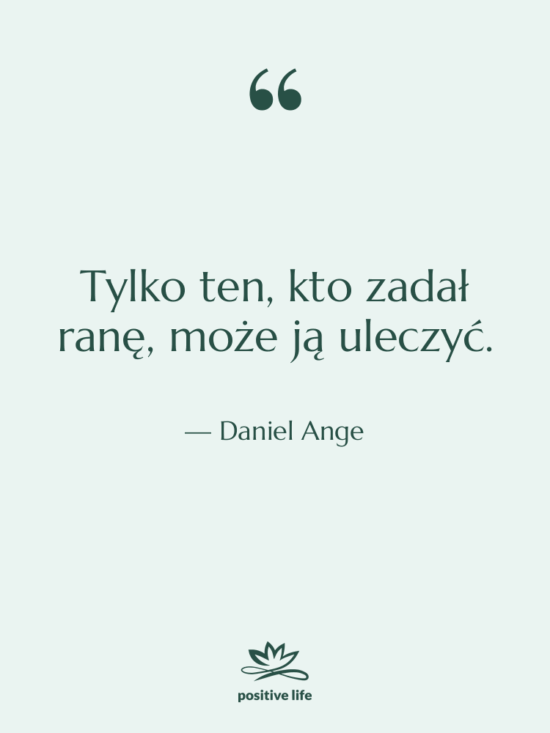 Cytat: Daniel Ange - Tylko ten, kto zadał ranę,…