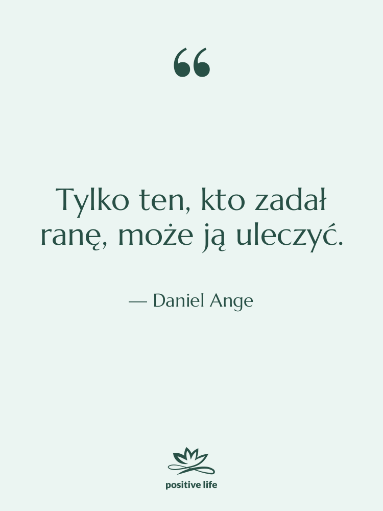 Cytat: Daniel Ange - Tylko ten, kto zadał ranę,…