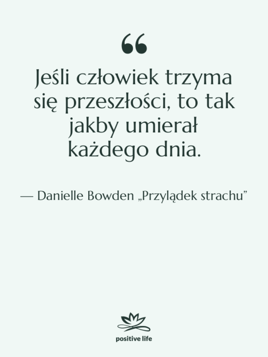 Cytat: Danielle Bowden „Przylądek strachu” - Jeśli człowiek trzyma się przeszłości,…