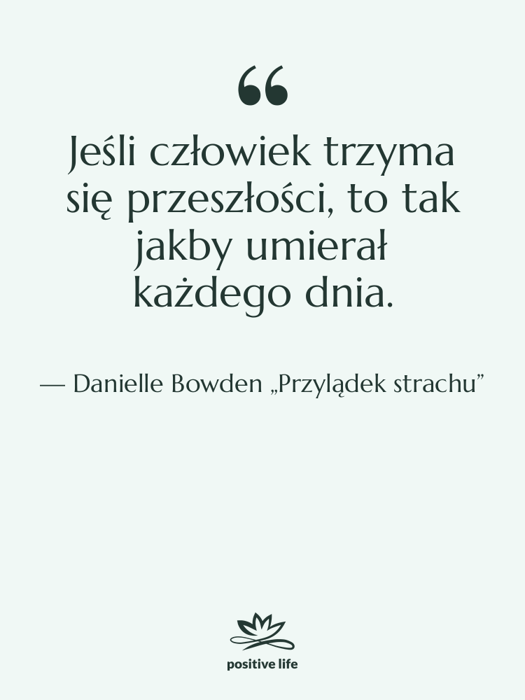Cytat: Danielle Bowden „Przylądek strachu” - Jeśli człowiek trzyma się przeszłości,…