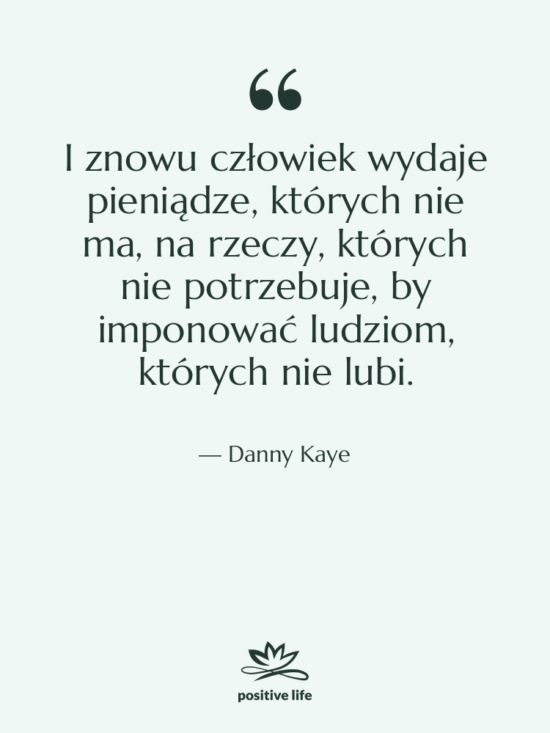 Cytat: Danny Kaye - I znowu człowiek wydaje pieniądze,…