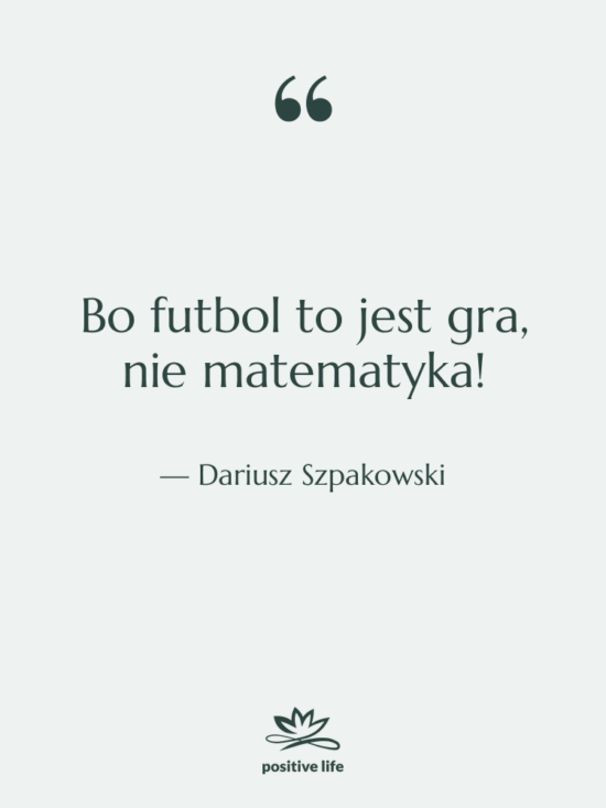 Cytat: Dariusz Szpakowski - Bo futbol to jest gra,…