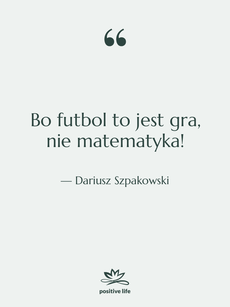 Cytat: Dariusz Szpakowski - Bo futbol to jest gra,…