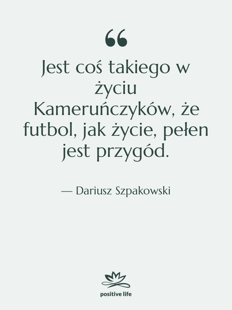 Cytat: Dariusz Szpakowski - Jest coś takiego w życiu…