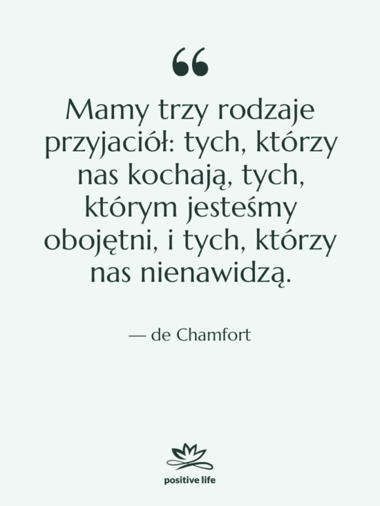 Cytat: de Chamfort - Mamy trzy rodzaje przyjaciół: tych,…