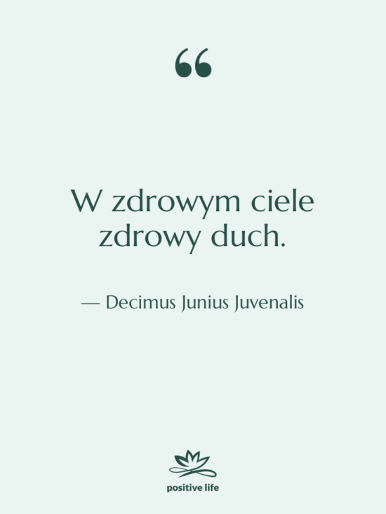 Cytat: Decimus Junius Juvenalis - W zdrowym ciele zdrowy duch.