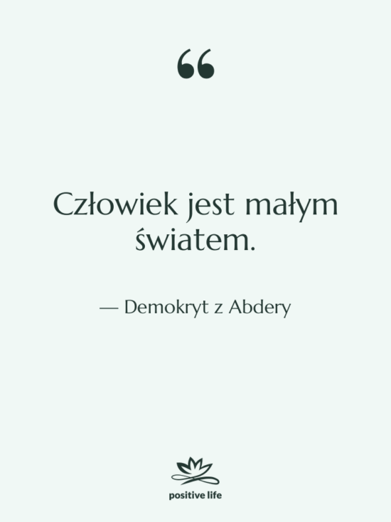 Cytat: Demokryt z Abdery - Człowiek jest małym światem.