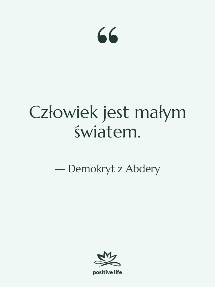 Cytat: Demokryt z Abdery - Człowiek jest małym światem.