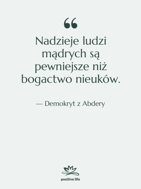 Cytat: Demokryt z Abdery - Nadzieje ludzi mądrych są pewniejsze…