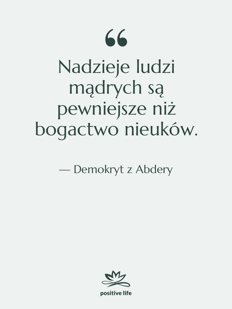 Cytat: Demokryt z Abdery - Nadzieje ludzi mądrych są pewniejsze…