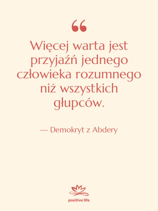 Cytat: Demokryt z Abdery - Więcej warta jest przyjaźń jednego…
