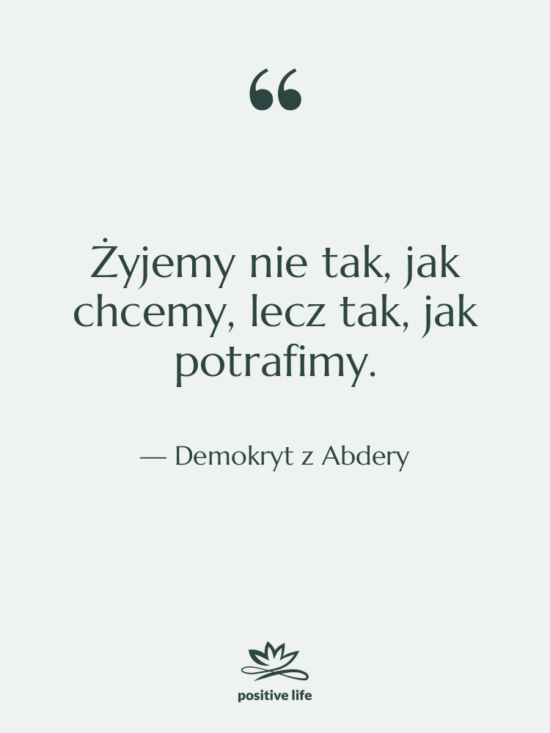 Cytat: Demokryt z Abdery - Żyjemy nie tak, jak chcemy,…