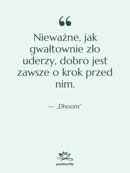Cytat: „Dhoom” - Nieważne, jak gwałtownie zło uderzy,…