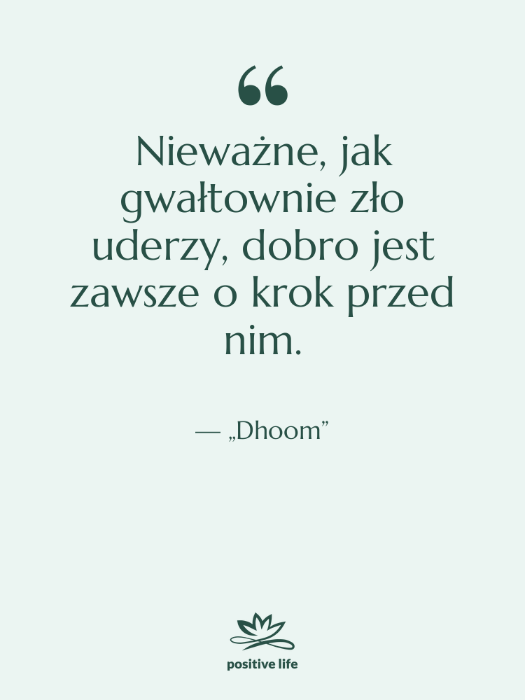 Cytat: „Dhoom” - Nieważne, jak gwałtownie zło uderzy,…