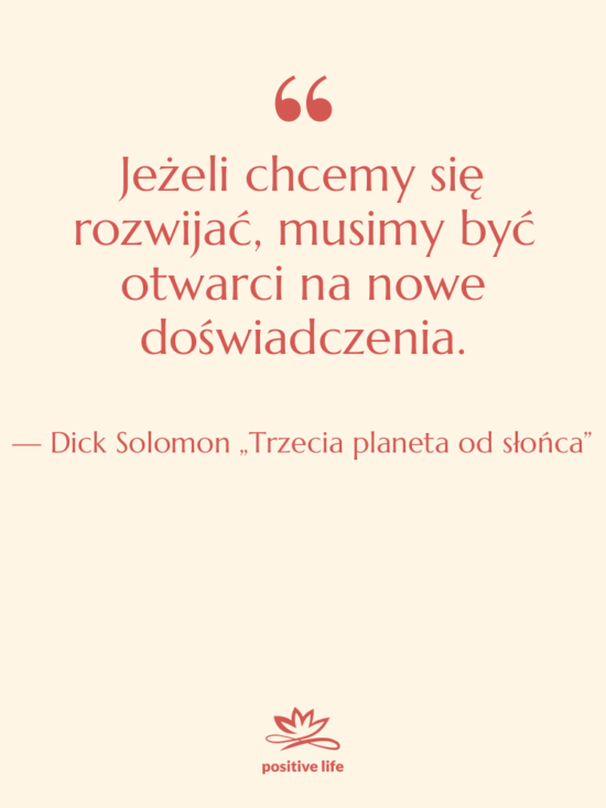 Cytat: Dick Solomon „Trzecia planeta od słońca” - Jeżeli chcemy się rozwijać, musimy…