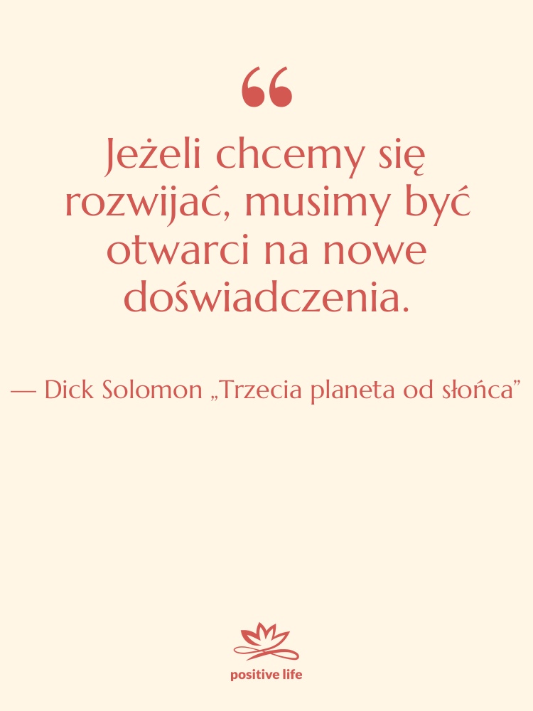 Cytat: Dick Solomon „Trzecia planeta od słońca” - Jeżeli chcemy się rozwijać, musimy…