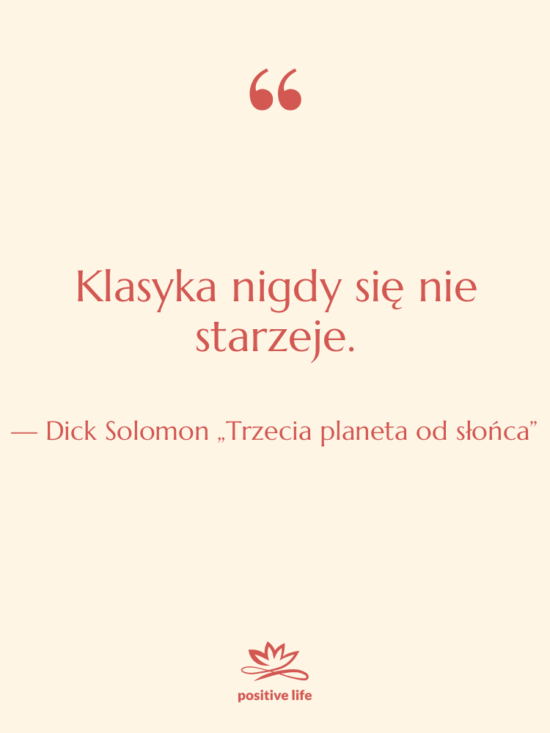 Cytat: Dick Solomon „Trzecia planeta od słońca” - Klasyka nigdy się nie starzeje.
