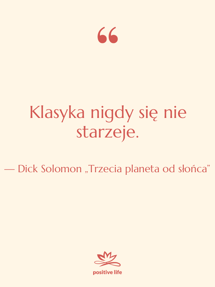 Cytat: Dick Solomon „Trzecia planeta od słońca” - Klasyka nigdy się nie starzeje.