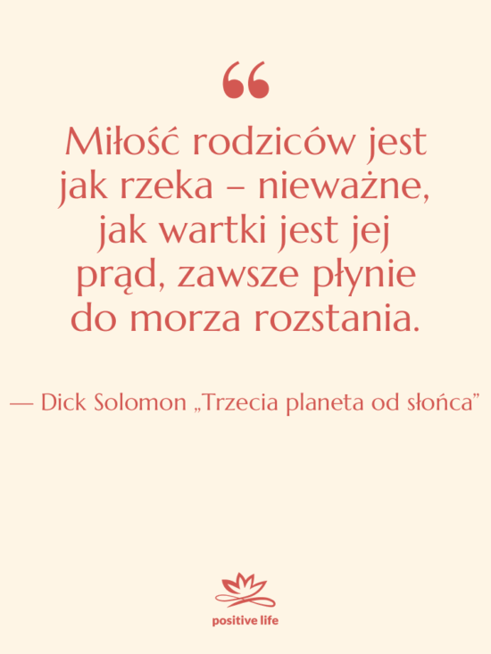 Cytat: Dick Solomon „Trzecia planeta od słońca” - Miłość rodziców jest jak rzeka…