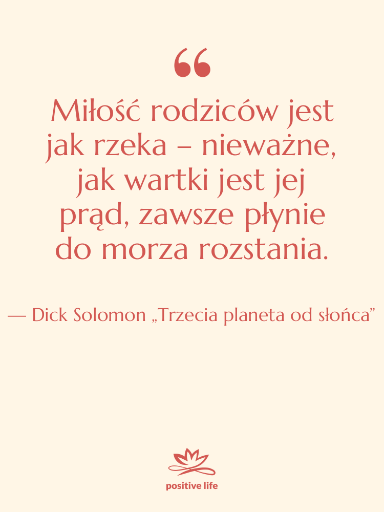 Cytat: Dick Solomon „Trzecia planeta od słońca” - Miłość rodziców jest jak rzeka…