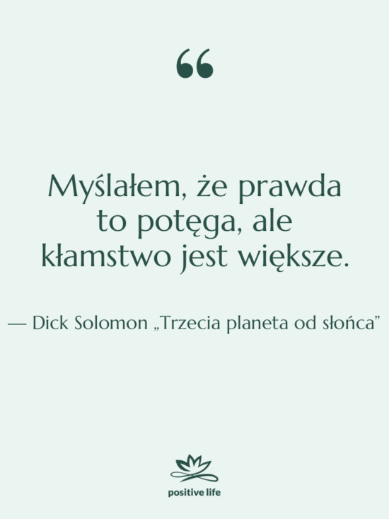 Cytat: Dick Solomon „Trzecia planeta od słońca” - Myślałem, że prawda to potęga,…