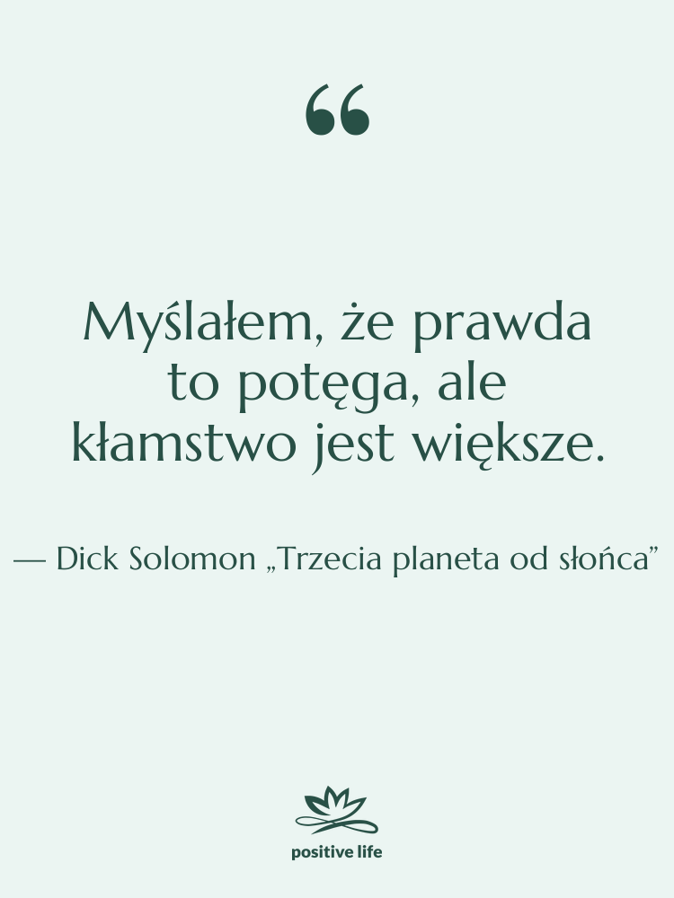 Cytat: Dick Solomon „Trzecia planeta od słońca” - Myślałem, że prawda to potęga,…