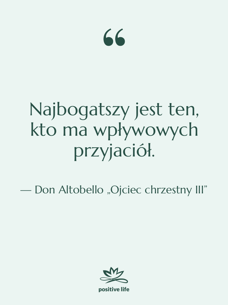 Cytat: Don Altobello „Ojciec chrzestny III” - Najbogatszy jest ten, kto ma…