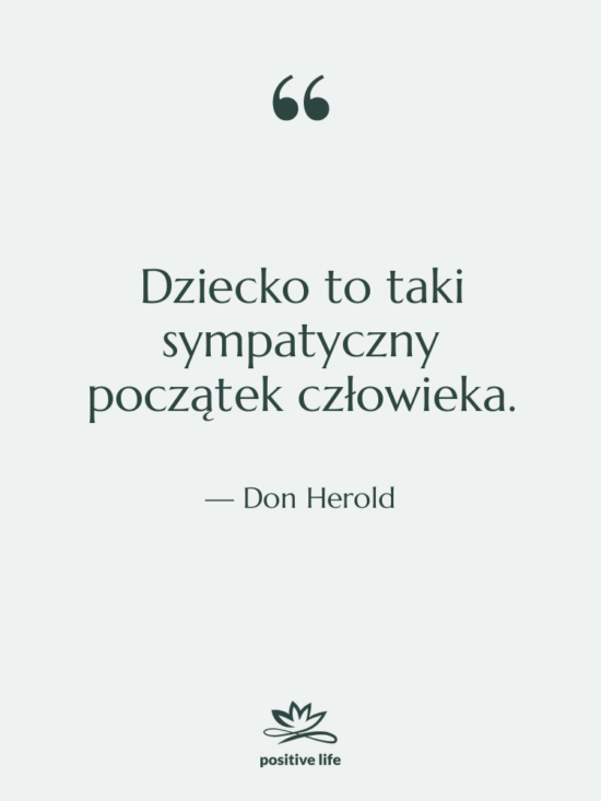 Cytat: Don Herold - Dziecko to taki sympatyczny początek…