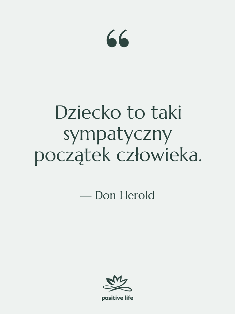Cytat: Don Herold - Dziecko to taki sympatyczny początek…