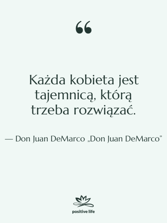 Cytat: Don Juan DeMarco „Don Juan DeMarco” - Każda kobieta jest tajemnicą, którą…