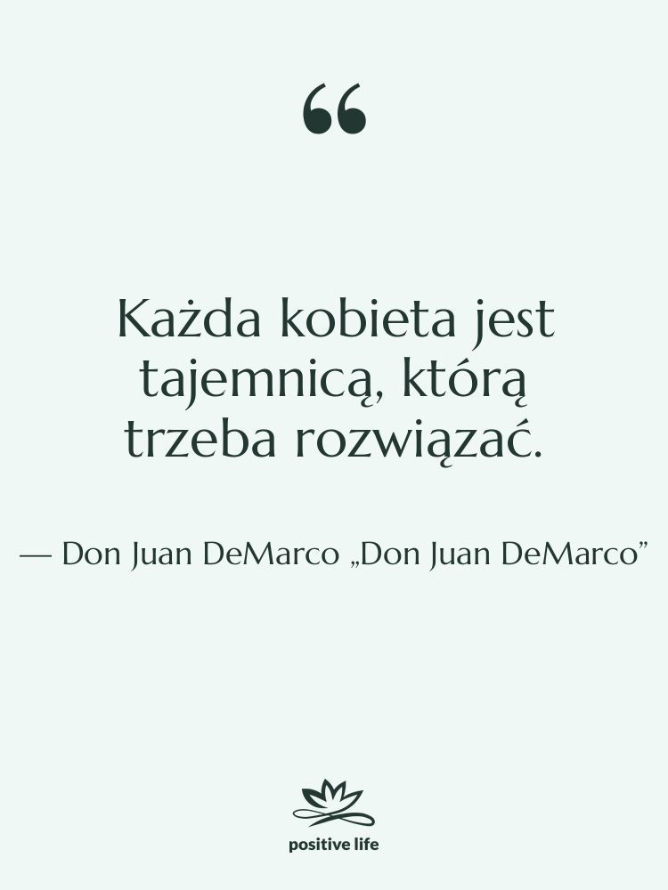 Cytat: Don Juan DeMarco „Don Juan DeMarco” - Każda kobieta jest tajemnicą, którą…