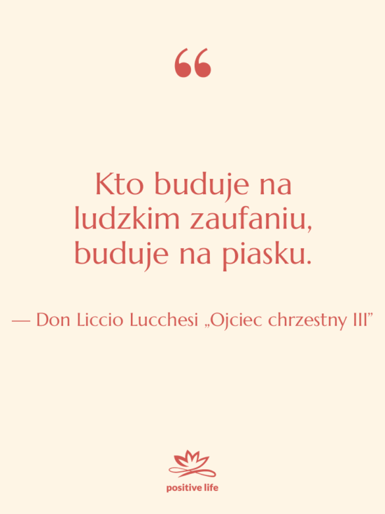 Cytat: Don Liccio Lucchesi „Ojciec chrzestny III” - Kto buduje na ludzkim zaufaniu,…