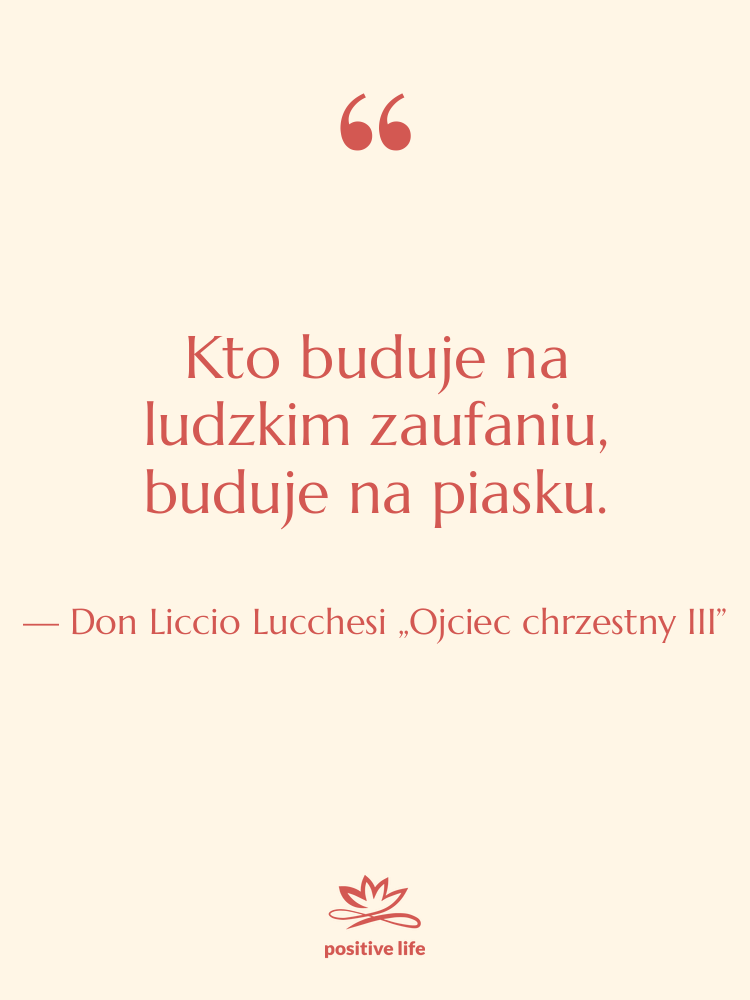Cytat: Don Liccio Lucchesi „Ojciec chrzestny III” - Kto buduje na ludzkim zaufaniu,…