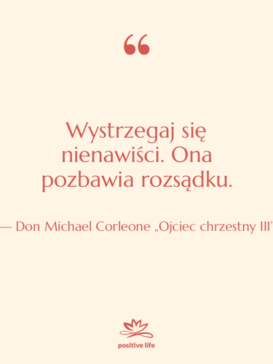 Cytat: Don Michael Corleone „Ojciec chrzestny III” - Wystrzegaj się nienawiści. Ona pozbawia…