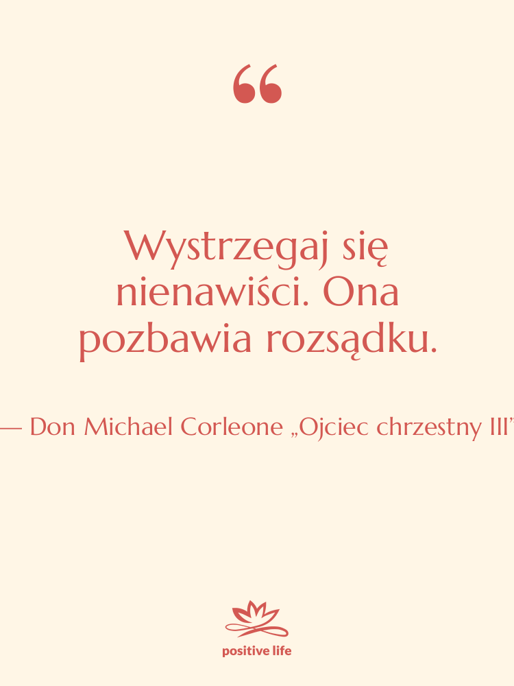 Cytat: Don Michael Corleone „Ojciec chrzestny III” - Wystrzegaj się nienawiści. Ona pozbawia…