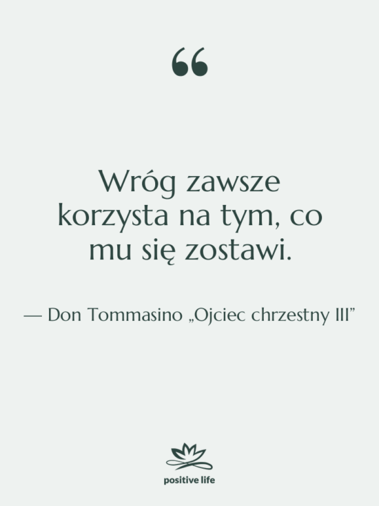 Cytat: Don Tommasino „Ojciec chrzestny III” - Wróg zawsze korzysta na tym,…