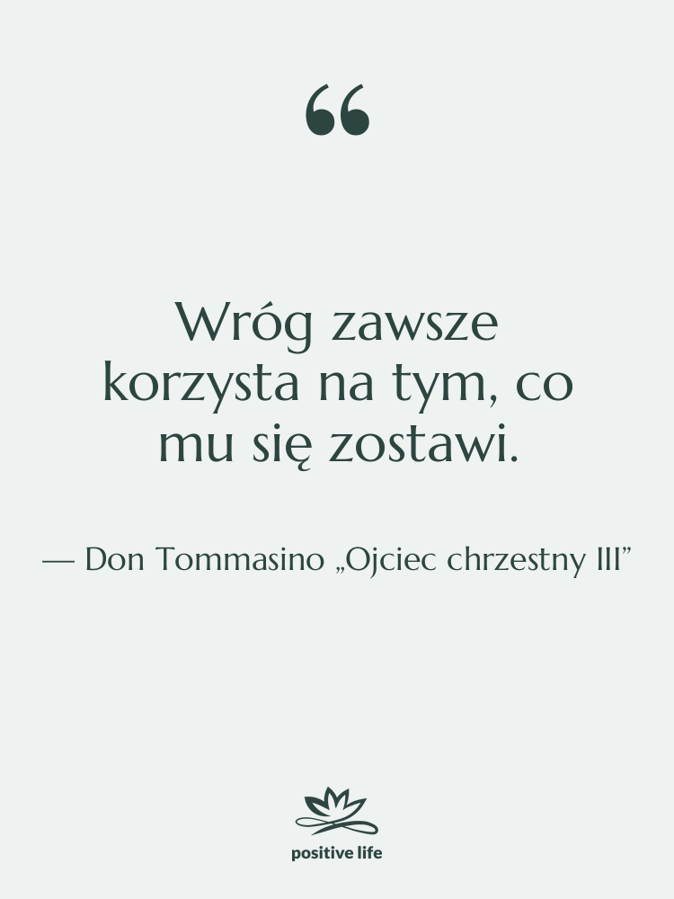 Cytat: Don Tommasino „Ojciec chrzestny III” - Wróg zawsze korzysta na tym,…