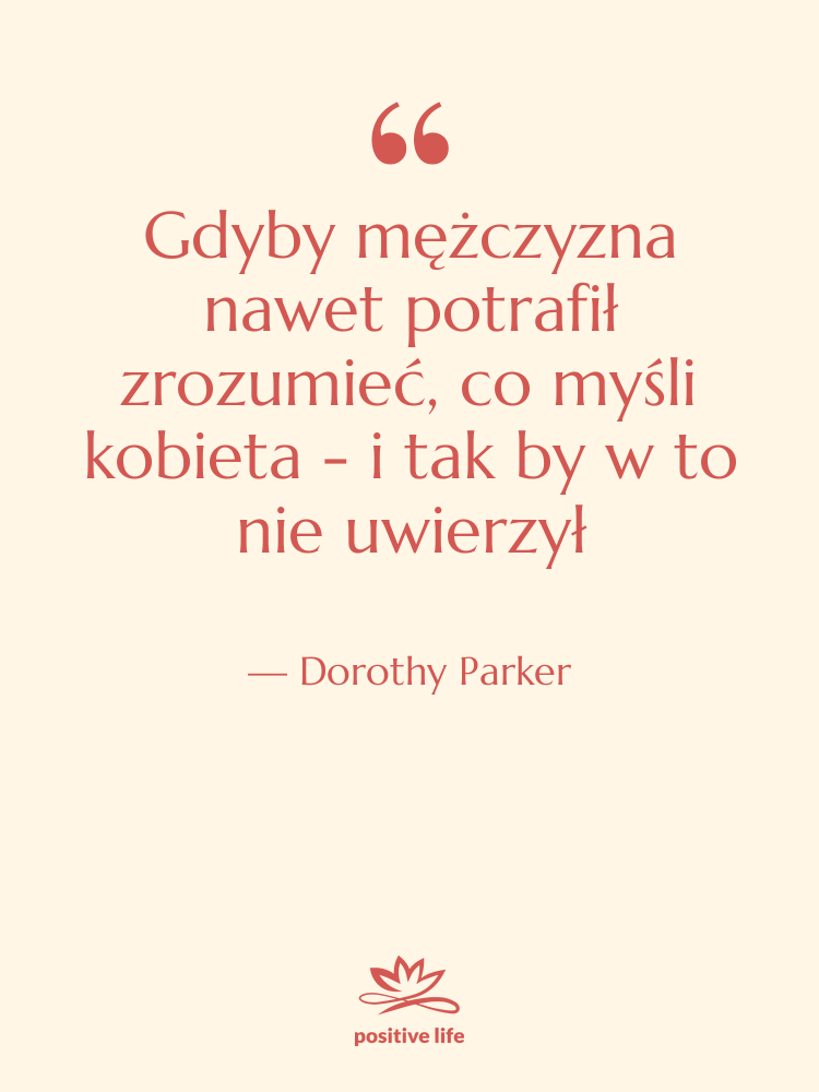 Cytat: Dorothy Parker - Gdyby mężczyzna nawet potrafił zrozumieć,…