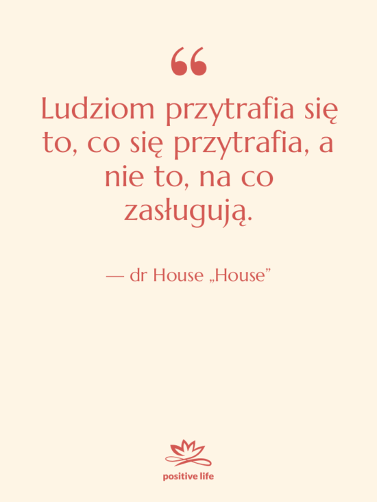 Cytat: dr House „House” - Ludziom przytrafia się to, co…