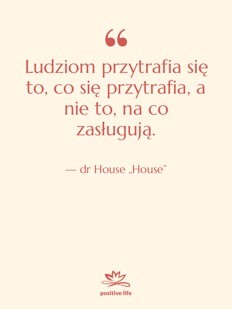 Cytat: dr House „House” - Ludziom przytrafia się to, co…