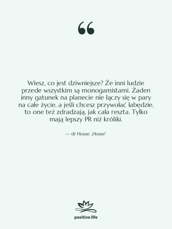 Cytat: dr House „House” - Wiesz, co jest dziwniejsze? Że…