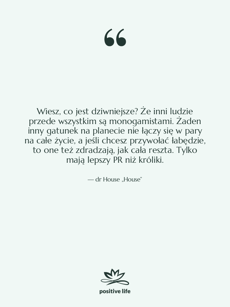 Cytat: dr House „House” - Wiesz, co jest dziwniejsze? Że…