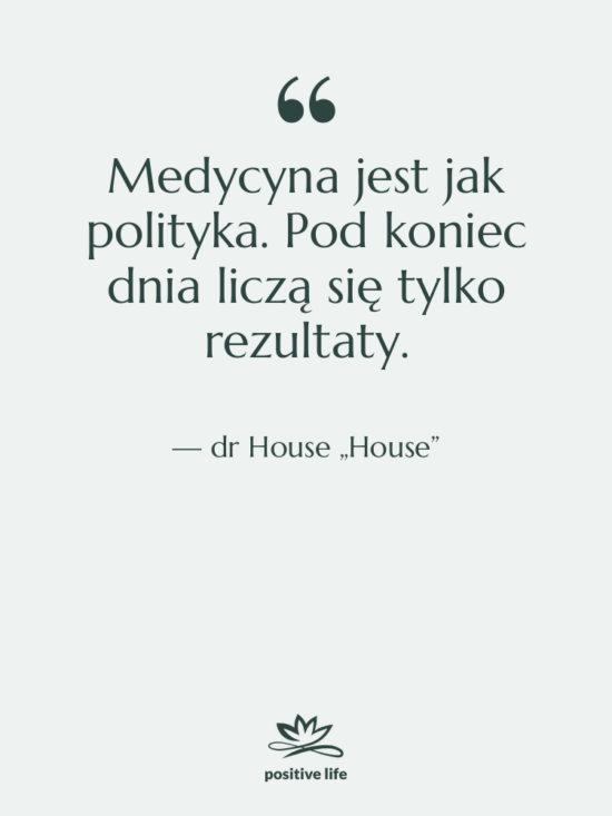 Cytat: dr House „House” - Medycyna jest jak polityka. Pod…