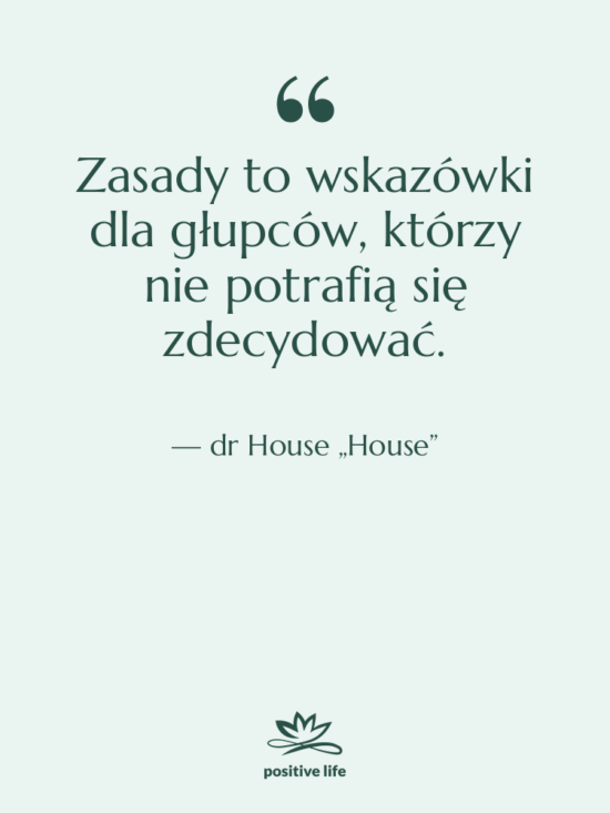 Cytat: dr House „House” - Zasady to wskazówki dla głupców,…