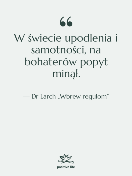 Cytat: Dr Larch „Wbrew regułom” - W świecie upodlenia i samotności,…